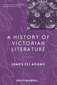 Title: A History of Victorian Literature / Edition 1, Author: James Eli Adams