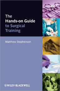 Title: The Hands-on Guide to Surgical Training / Edition 1, Author: Matthew Stephenson