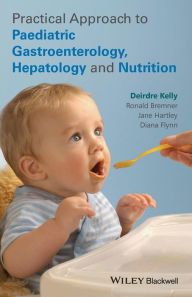 Title: Practical Approach to Paediatric Gastroenterology, Hepatology and Nutrition / Edition 1, Author: Deirdre A. Kelly