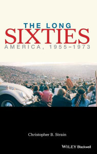 Title: The Long Sixties: America, 1955 - 1973 / Edition 1, Author: Christopher B. Strain
