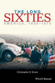 Title: The Long Sixties: America, 1955 - 1973 / Edition 1, Author: Christopher B. Strain