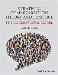 Title: Strategic Communication Theory and Practice: The Cocreational Model / Edition 1, Author: Carl H. Botan