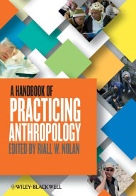 Title: A Handbook of Practicing Anthropology / Edition 1, Author: Riall W. Nolan