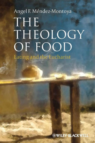 The Theology of Food: Eating and the Eucharist / Edition 1