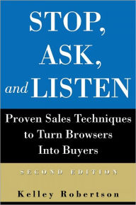 Title: Stop, Ask, and Listen: Proven Sales Techniques to Turn Browsers Into Buyers, Author: Kelley Robertson