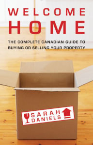 Title: Welcome Home: Insider Secrets to Buying or Selling Your Property -- A Canadian Guide, Author: Sarah Daniels