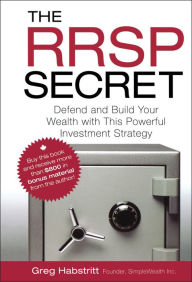 Title: The RRSP Secret: Defend and Build Your Wealth with This Powerful Investment Strategy, Author: Greg Habstritt