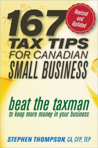 Title: 167 Tax Tips for Canadian Small Business: Beat the Taxman to Keep More Money in Your Business, Author: Stephen Thompson