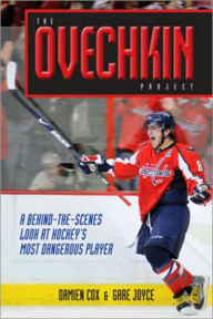 Title: The Ovechkin Project: A Behind-the-Scenes Look at Hockeys Most Dangerous Player, Author: Damien Cox