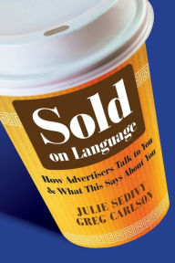 Title: Sold on Language: How Advertisers Talk to You and What This Says About You, Author: Julie Sedivy