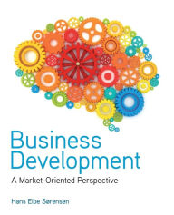 Title: Business Development: A Market-Oriented Perspective / Edition 1, Author: Hans Eibe Sørensen