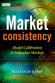 Title: Market Consistency: Model Calibration in Imperfect Markets, Author: Malcolm Kemp