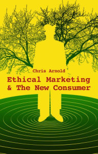 Title: Ethical Marketing and The New Consumer, Author: Chris Arnold