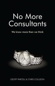 Title: No More Consultants: We Know More Than We Think, Author: Geoff Parcell