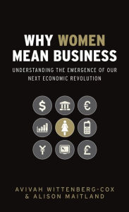 Title: Why Women Mean Business: Understanding the Emergence of Our Next Economic Revolution, Author: Avivah Wittenberg-Cox