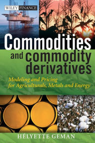 Title: Commodities and Commodity Derivatives: Modeling and Pricing for Agriculturals, Metals and Energy, Author: Helyette Geman