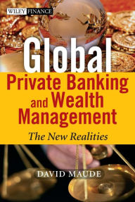 Title: Global Private Banking and Wealth Management: The New Realities, Author: David Maude