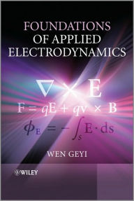 Title: Foundations of Applied Electrodynamics / Edition 1, Author: Wen Geyi