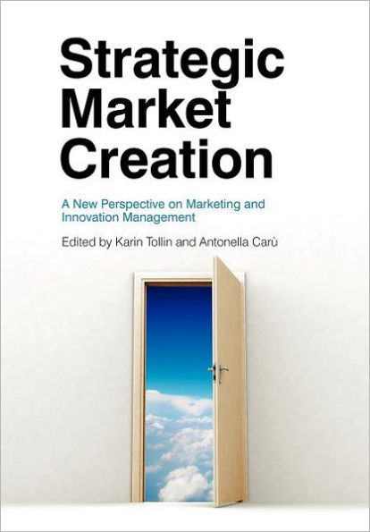 Strategic Market Creation: A New Perspective on Marketing and Innovation Management / Edition 1