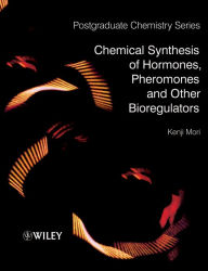 Title: Chemical Synthesis of Hormones, Pheromones and Other Bioregulators / Edition 1, Author: Kenji Mori