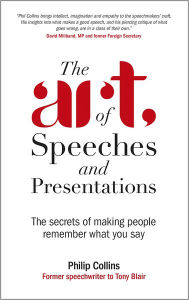 Title: The Art of Speeches and Presentations: The Secrets of Making People Remember What You Say, Author: Philip Collins