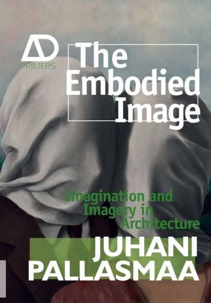 The Embodied Image: Imagination and Imagery in Architecture / Edition 1