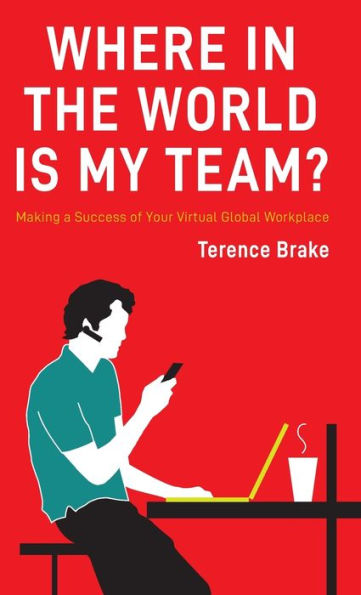 Where the World is My Team?: Making a Success of Your Virtual Global Workplace