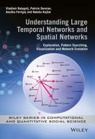 Title: Understanding Large Temporal Networks and Spatial Networks: Exploration, Pattern Searching, Visualization and Network Evolution / Edition 1, Author: Vladimir Batagelj