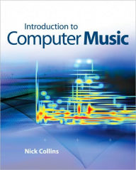 Title: Introduction to Computer Music / Edition 1, Author: Nick Collins