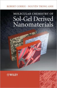 Title: Molecular Chemistry of Sol-Gel Derived Nanomaterials / Edition 1, Author: Robert Corriu