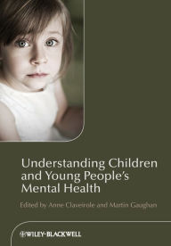 Title: Understanding Children and Young People's Mental Health / Edition 1, Author: Anne Claveirole