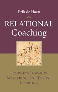 Title: Relational Coaching: Journeys Towards Mastering One-To-One Learning / Edition 1, Author: Erik de Haan