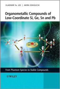 Title: Organometallic Compounds of Low-Coordinate Si, Ge, Sn and Pb: From Phantom Species to Stable Compounds / Edition 1, Author: Vladimir Ya. Lee