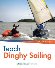 Title: Teach Dinghy Sailing: Learn to Communicate Effectively & Get Your Students Sailing!, Author: Gaz Harrison