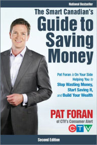 Title: The Smart Canadian's Guide to Saving Money: Pat Foran is On Your Side, Helping You to Stop Wasting Money, Start Saving It, and Build Your Wealth, Author: Pat Foran