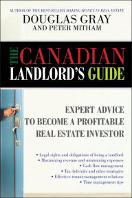 Title: The Canadian Landlord's Guide: Expert Advice for the Profitable Real Estate Investor, Author: Douglas Gray