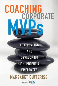 Title: Coaching Corporate MVPs: Challenging and Developing High-Potential Employees, Author: Margaret Butteriss