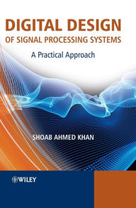 Title: Digital Design of Signal Processing Systems: A Practical Approach / Edition 1, Author: Shoab Ahmed Khan