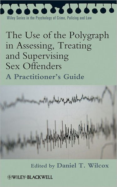 The Use of the Polygraph in Assessing, Treating and Supervising Sex Offenders: A Practitioner's Guide / Edition 1