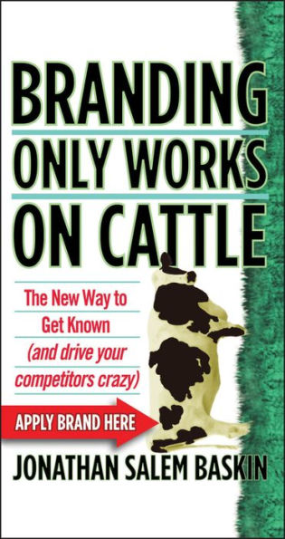 Branding Only Works on Cattle: The New Way to Get Known (And Drive Your Competitors Crazy) / Edition 1