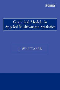 Title: Graphical Models in Applied Multivariate Statistics / Edition 1, Author: Joe Whittaker