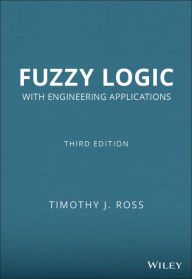 Title: Fuzzy Logic with Engineering Applications / Edition 3, Author: Timothy J. Ross