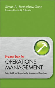 Title: Essential Tools for Operations Management: Tools, Models and Approaches for Managers and Consultants / Edition 1, Author: Simon Burtonshaw-Gunn