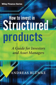 Title: How to Invest in Structured Products : A Guide for Investors and Asset Managers / Edition 1, Author: Andreas Bluemke