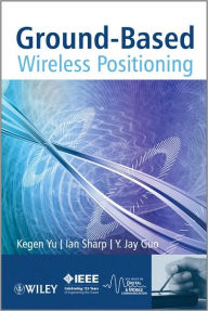 Title: Ground-Based Wireless Positioning / Edition 1, Author: Kegen Yu