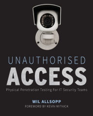 Title: Unauthorised Access: Physical Penetration Testing For IT Security Teams / Edition 1, Author: Wil Allsopp