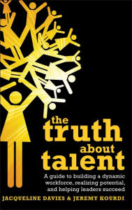 Title: The Truth about Talent: A guide to building a dynamic workforce, realizing potential and helping leaders succeed / Edition 1, Author: Jacqueline Davies