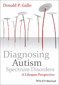 Title: Diagnosing Autism Spectrum Disorders: A Lifespan Perspective / Edition 1, Author: Donald P. Gallo