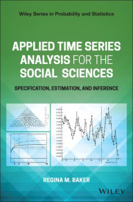 Title: Applied Time Series Analysis for the Social Sciences: Specification, Estimation, and Inference / Edition 1, Author: Regina Baker