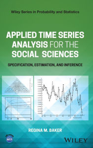 Title: Applied Time Series Analysis for the Social Sciences: Specification, Estimation, and Inference, Author: Regina M. Baker